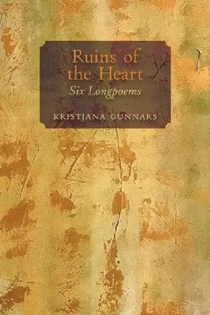 Ruins of the Heart: Six Longpoems by Kristjana Gunnars