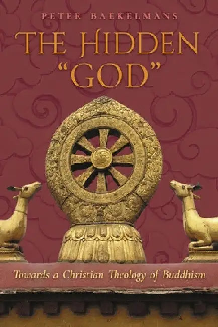 The Hidden "God": Towards a Christian Theology of Buddhism by Peter Baekelmans