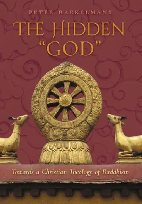 The Hidden "God": Towards a Christian Theology of Buddhism by Peter Baekelmans