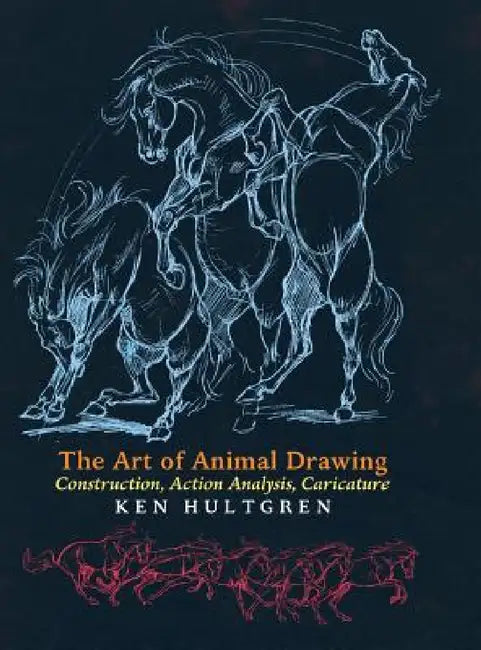 The Art of Animal Drawing: Construction, Action Analysis, Caricature by Ken Hultgren
