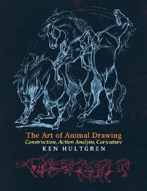 The Art of Animal Drawing: Construction, Action Analysis, Caricature by Hultgren, Ken