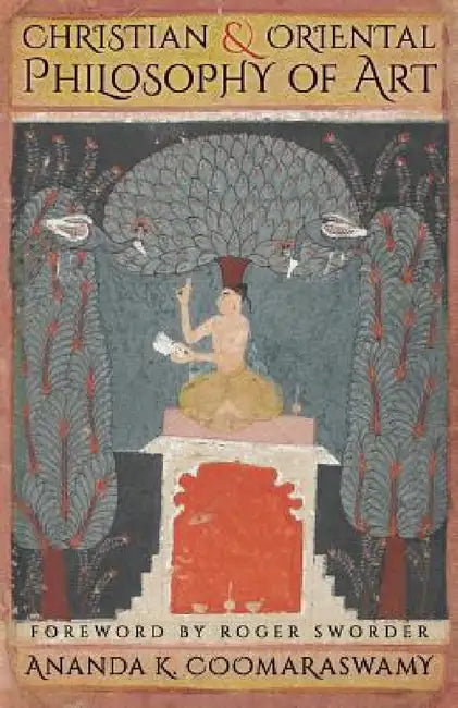 Christian and Oriental Philosophy of Art by Ananda K. Coomaraswamy, Roger Sworder