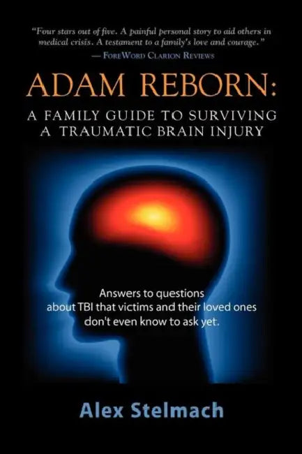 Adam Reborn: A Family Guide to Surviving a Traumatic Brain Injury by Alex Stelmach