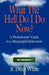 WHAT THE HELL DO I DO NOW? A Professionals' Guide to a Meaningful Retirement by R. Dean White