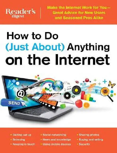 How to Do (Just About) Anything on the Internet: Make the Internet Work for You--Great Advice for New Users and Seasoned Pros Alike by Editors at Reader's Digest