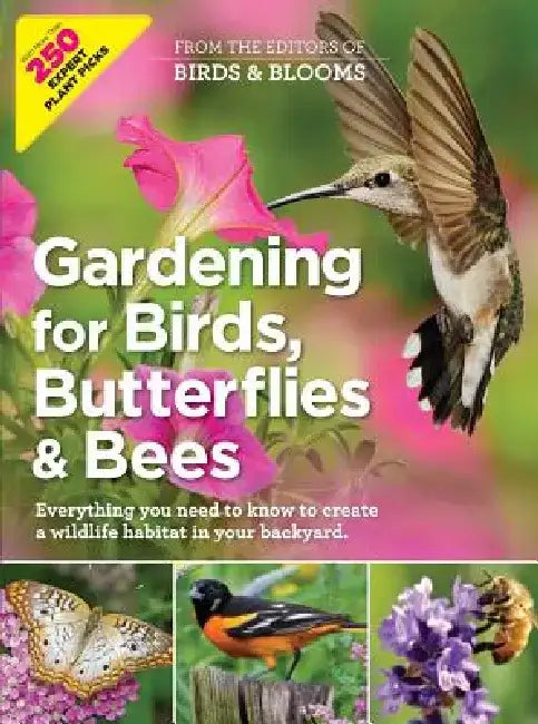 Gardening for Birds, Butterflies, and Bees: Everything You Need to Know to Create a Wildlife Habitat in Your Backyard by Editors at Birds and Blooms
