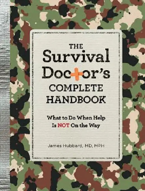 The Survival Doctor's Complete Handbook: What to Do When Help Is Not on the Way by James Hubbard