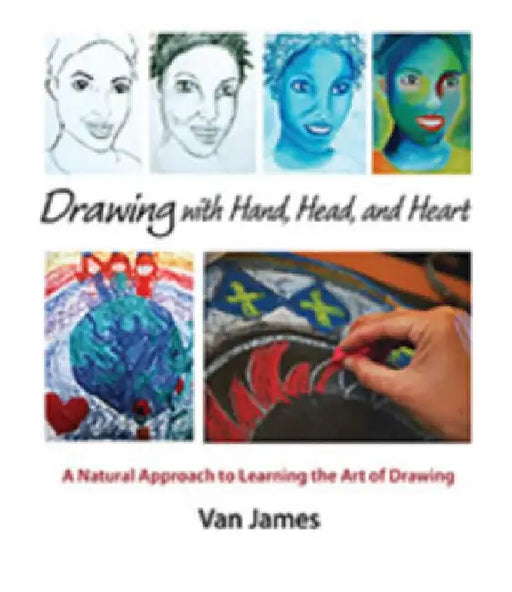 Drawing with Hand, Head, and Heart: A Natural Approach to Learning the Art of Drawing by Van James
