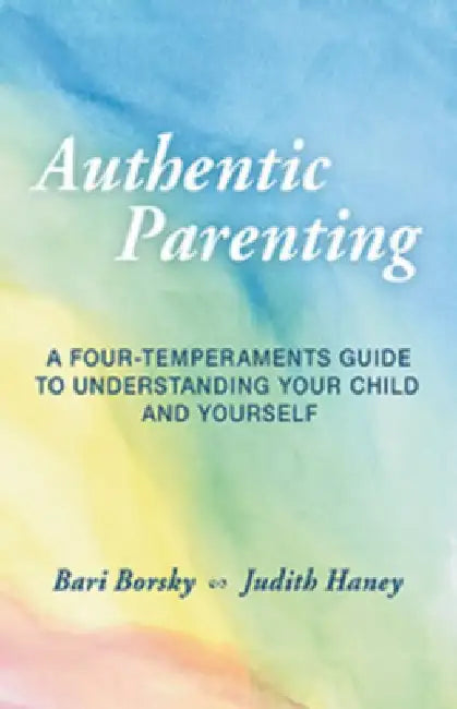 Authentic Parenting: A Four-Temperaments Guide to Your Child and Yourself by Bari Borsky