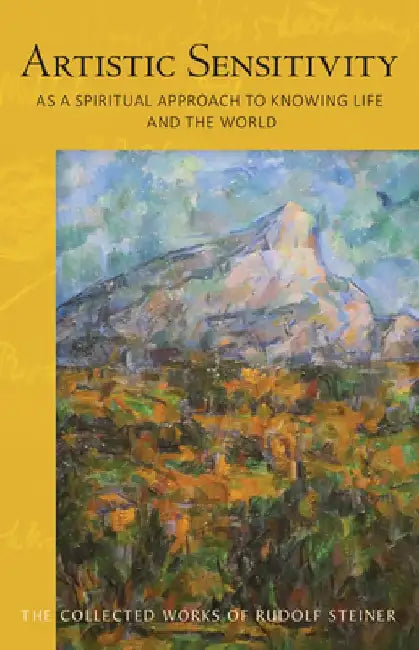 Artistic Sensitivity as a Spiritual Approach to Knowing Life and the World by Rudolf Steiner