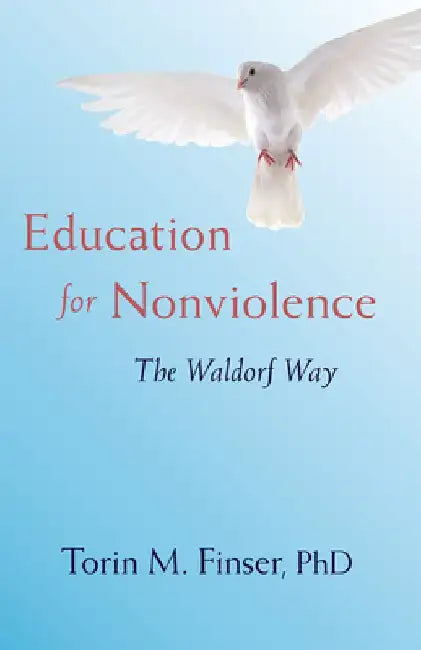 Education for Nonviolence: The Waldorf Way by Torin M. Finser