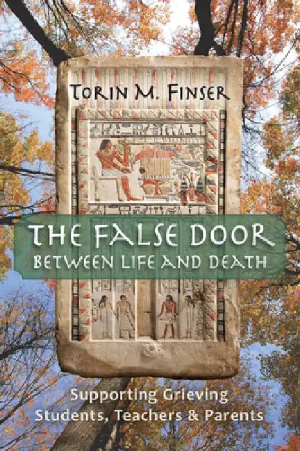 The False Door Between Life and Death: Supporting Grieving Students, Teachers, and Parents by Torin M. Finser