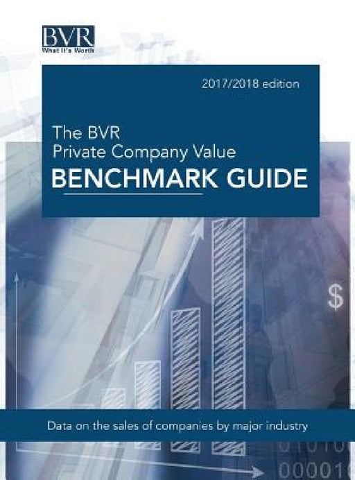 The BVR Private Company Value Benchmark Guide, 2017-2018 Edition by Bvr