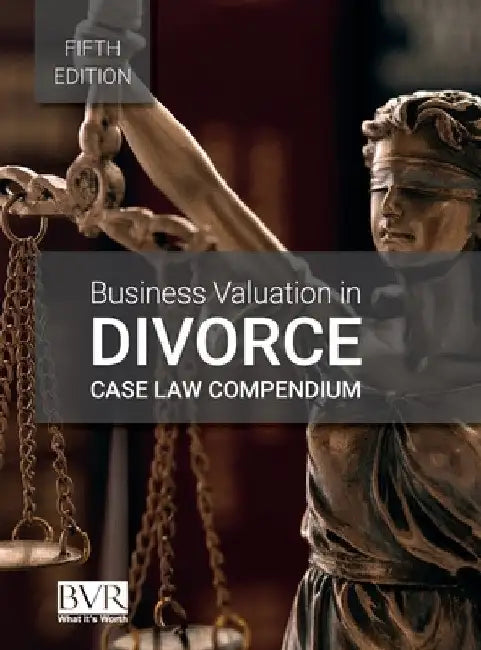 Business Valuation in Divorce Case Law Compendium, Fifth Edition by Sylvia Golden
