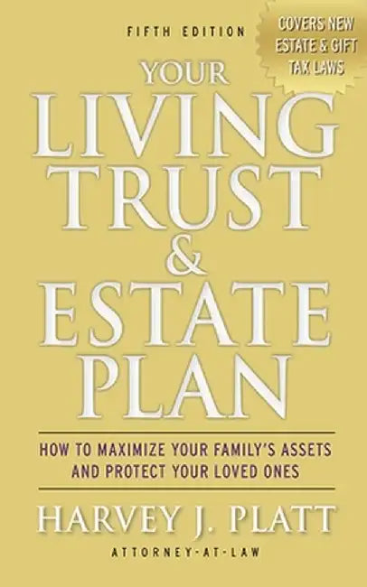 Your Living Trust & Estate Plan: How to Maximize Your Family's Assets and Protect Your Loved Ones by Harvey J. Platt