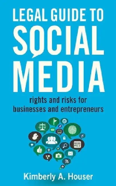Legal Guide to Social Media: Rights and Risks for Businesses and Entrepreneurs by Kimberly A. Houser