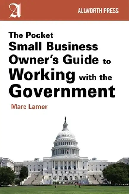 The Pocket Small Business Owner's Guide to Working with the Government by Marc Lamer