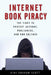 Internet Book Piracy: The Fight to Protect Authors, Publishers, and Our Culture by Gini Graham Scott