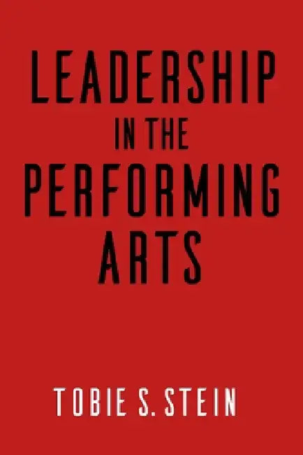 Leadership in the Performing Arts by Tobie S. Stein, Robert L. Lynch