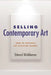 Selling Contemporary Art: How to Navigate the Evolving Market by Edward Winkleman