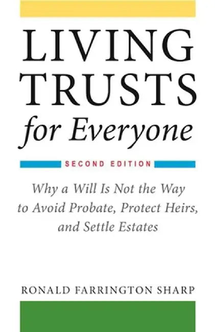 Living Trusts for Everyone: Why a Will Is Not the Way to Avoid Probate, Protect Heirs, and Settle Estates (Second Edition) by Ronald Farrington Sharp