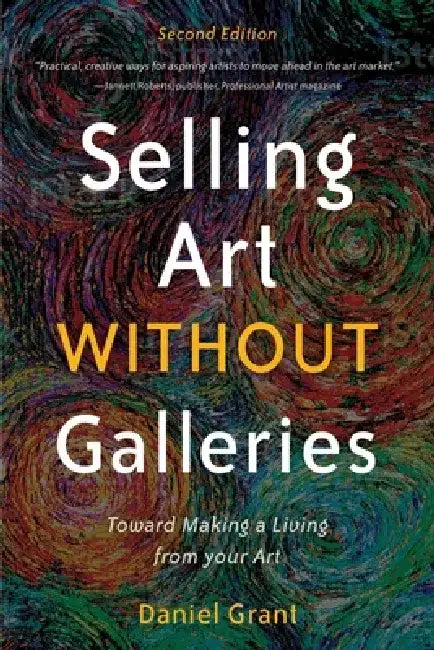 Selling Art Without Galleries: Toward Making a Living from Your Art by Daniel Grant