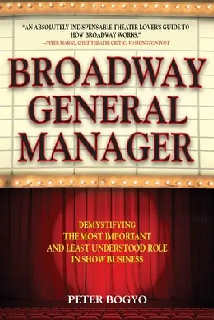 Broadway General Manager: Demystifying the Most Important and Least Understood Role in Show Business by Peter Bogyo