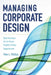 Managing Corporate Design: Best Practices for In-House Graphic Design Departments by Peter L. Phillips