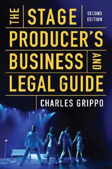 The Stage Producer's Business and Legal Guide (Second Edition) by Charles Grippo