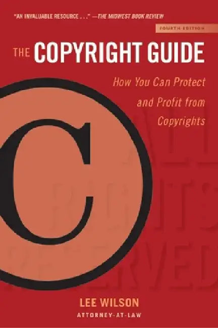 The Copyright Guide: How You Can Protect and Profit from Copyrights (Fourth Edition) by Lee Wilson