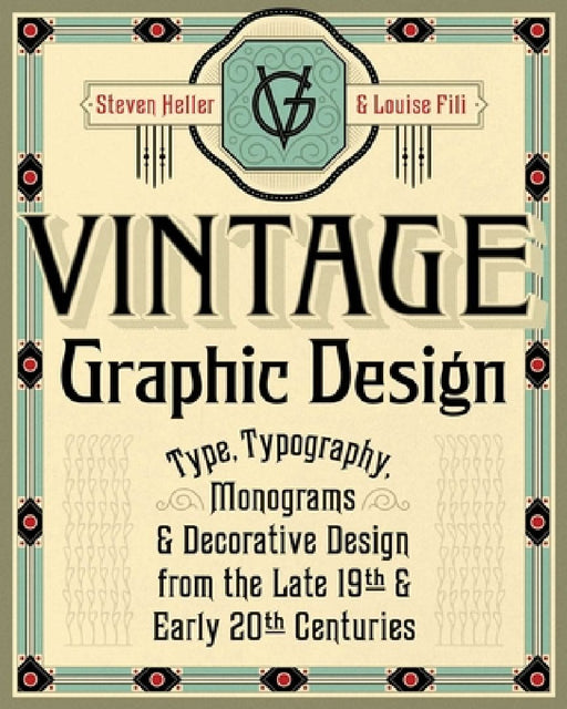 Vintage Graphic Design: Type, Typography, Monograms & Decorative Design from the Late 19th & Early 20th Centuries by Steven Heller