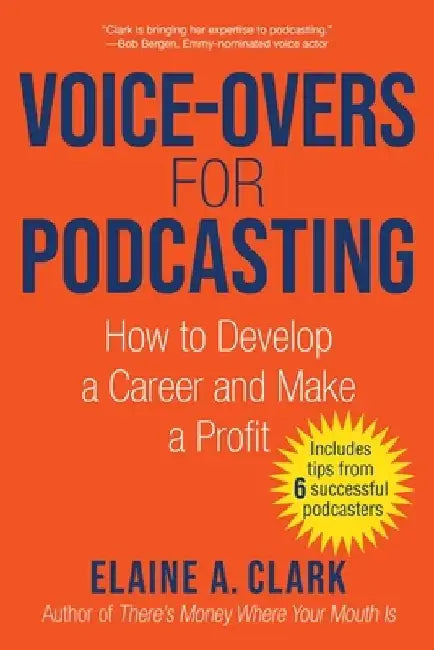 Voice-Overs for Podcasting: How to Develop a Career and Make a Profit by Elaine A. Clark
