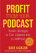 Profit from Your Podcast: Proven Strategies to Turn Listeners Into a Livelihood by Dave Jackson