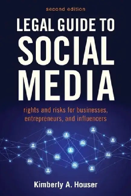 Legal Guide to Social Media, Second Edition: Rights and Risks for Businesses and Entrepreneurs by Kimberly A. Houser