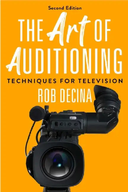 The Art of Auditioning, Second Edition: Techniques for Television by Rob Decina