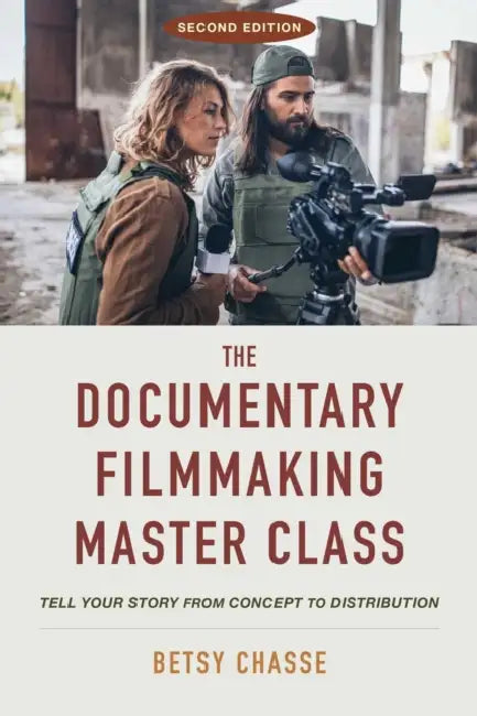 The Documentary Filmmaking Master Class (Second Edition): Tell Your Story from Concept to Distribution by Betsy Chasse