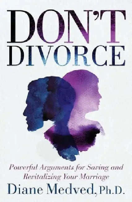 Don't Divorce: Powerful Arguments for Saving and Revitalizing Your Marriage by Diane Medved