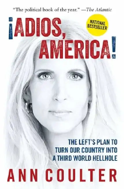 Adios, America: The Left's Plan to Turn Our Country Into a Third World Hellhole by Ann Coulter