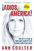 Adios, America: The Left's Plan to Turn Our Country Into a Third World Hellhole by Ann Coulter