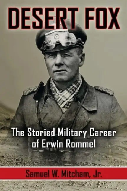 Desert Fox: The Storied Military Career of Erwin Rommel by Samuel W. Mitcham