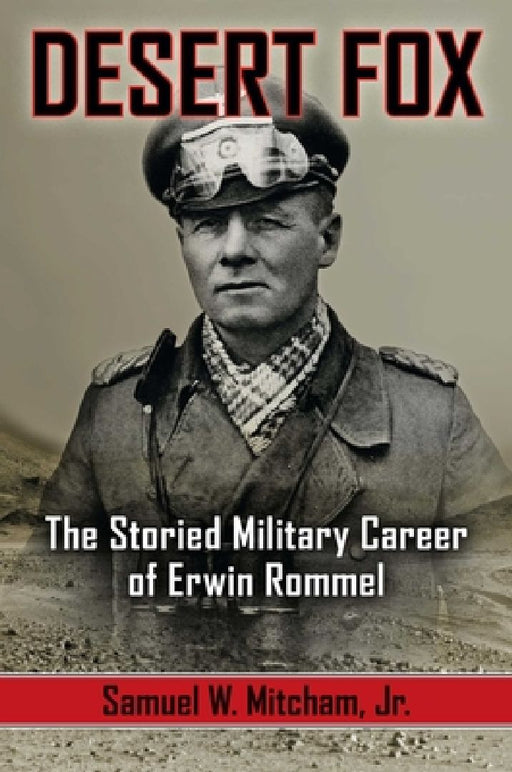 Desert Fox: The Storied Military Career of Erwin Rommel by Samuel W. Mitcham