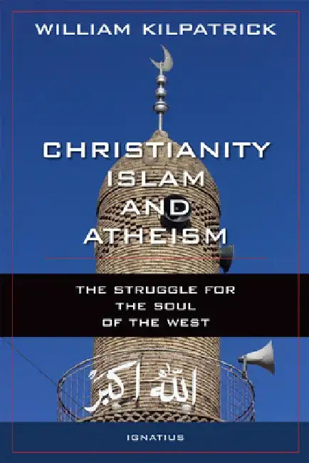 Christianity, Islam and Atheism: The Struggle for the Soul of the West by William Kilpatrick