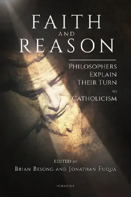 Faith and Reason: Philosophers Explain Their Turn to Catholicism by Brian Besong