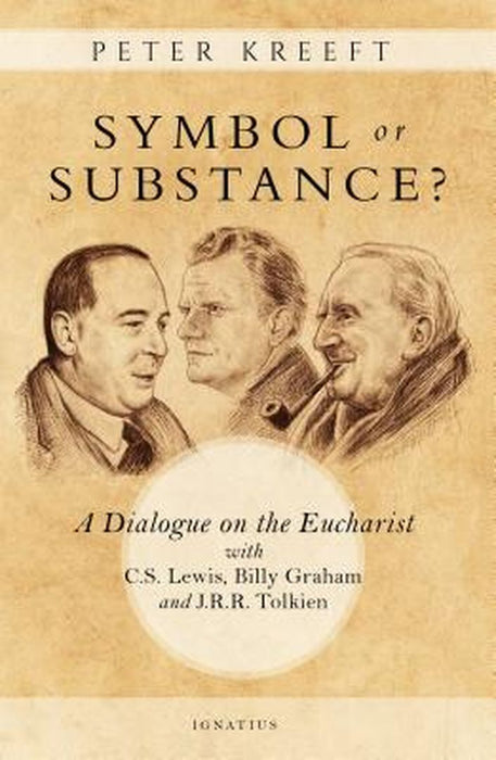 Symbol or Substance?: A Dialogue on the Eucharist with C. S. Lewis, Billy Graham and J. R. R. Tolkien by Peter Kreeft