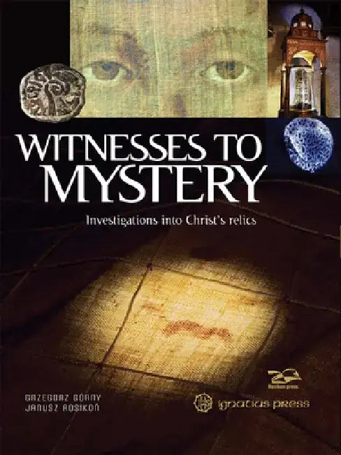Witnesses to Mystery: Investigations Into Christ's Relics by Grzegorz Gorny