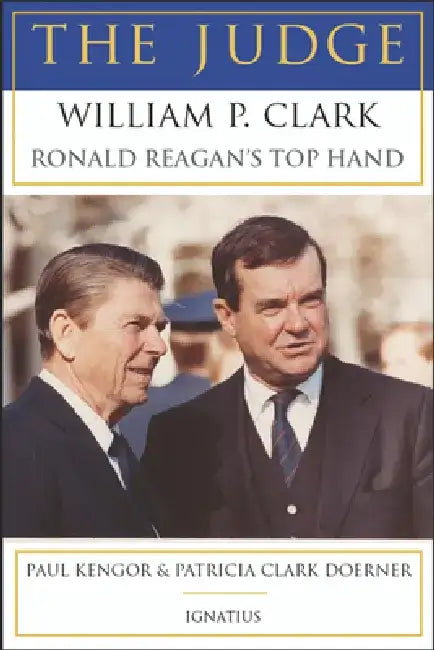 The Judge: William P. Clark, Ronald Reagan's Top Hand by Paul Kengor