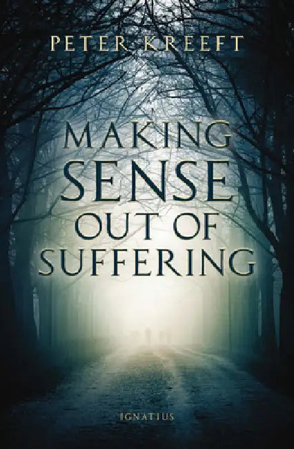 Making Sense Out of Suffering by Peter Kreeft