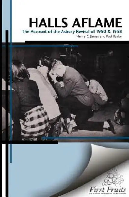 Halls Aflame: An Account of the Spontaneous Revivals at Asbury College in 1950 and 1958 by Paul Rader