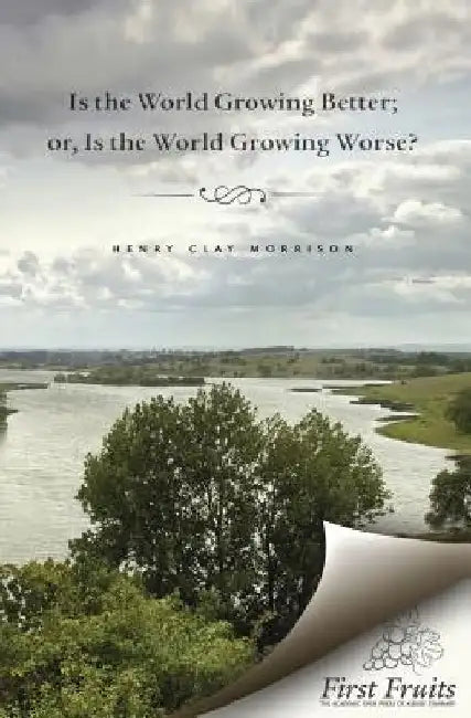 Is the World Growing Better; or, Is the World Growing Worse? by Henry Clay Morrison