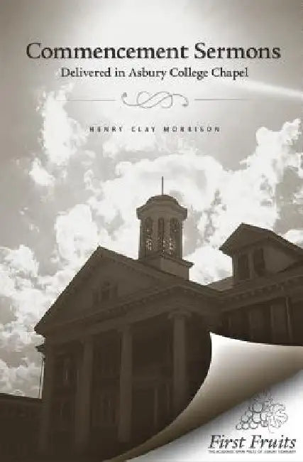 Commencement Sermons Delivered in Asbury College Chapel, 1913, 1914, 1915 by Henry Clay Morrison